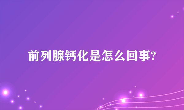 前列腺钙化是怎么回事?