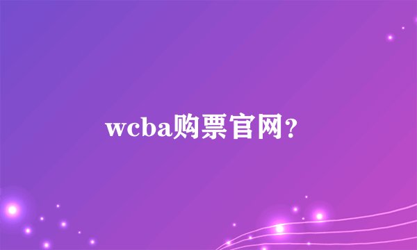 wcba购票官网？