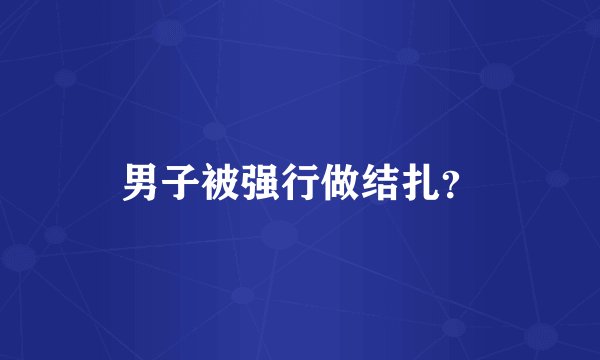 男子被强行做结扎？