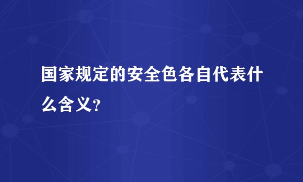 国家规定的安全色各自代表什么含义？