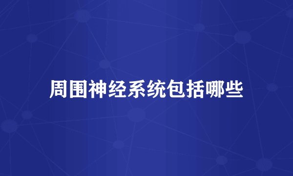 周围神经系统包括哪些