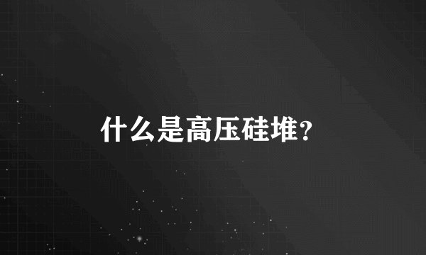 什么是高压硅堆？