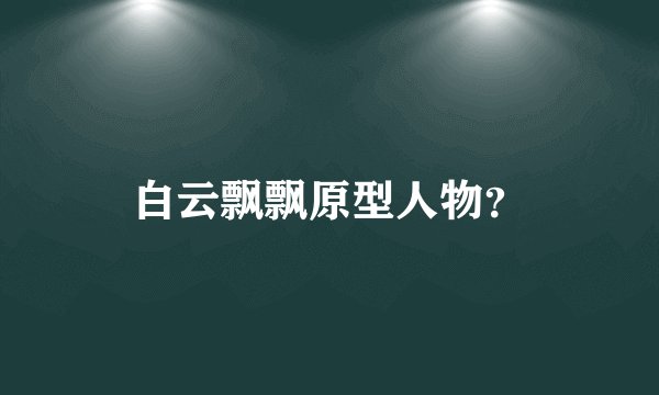 白云飘飘原型人物？