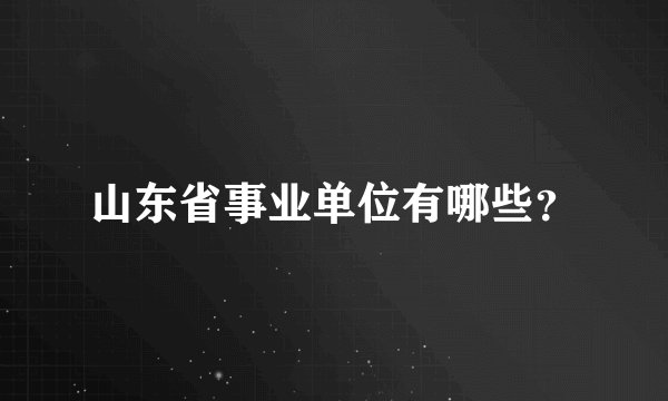山东省事业单位有哪些？