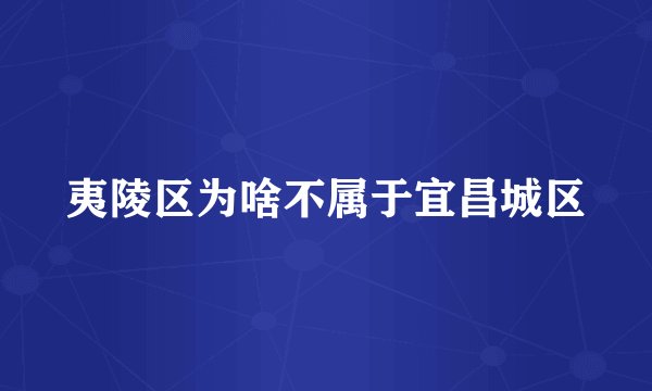 夷陵区为啥不属于宜昌城区
