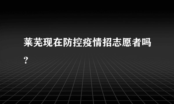 莱芜现在防控疫情招志愿者吗？