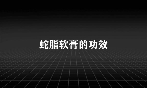 蛇脂软膏的功效