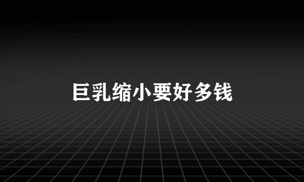 巨乳缩小要好多钱