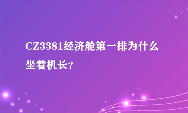 CZ3381经济舱第一排为什么坐着机长？