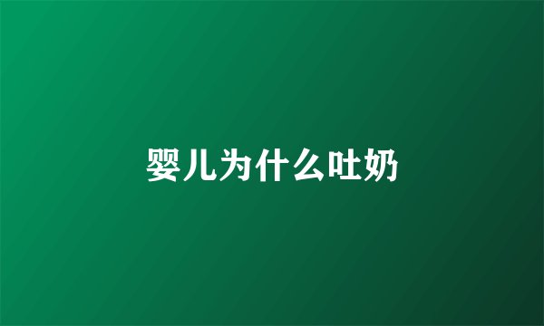 婴儿为什么吐奶