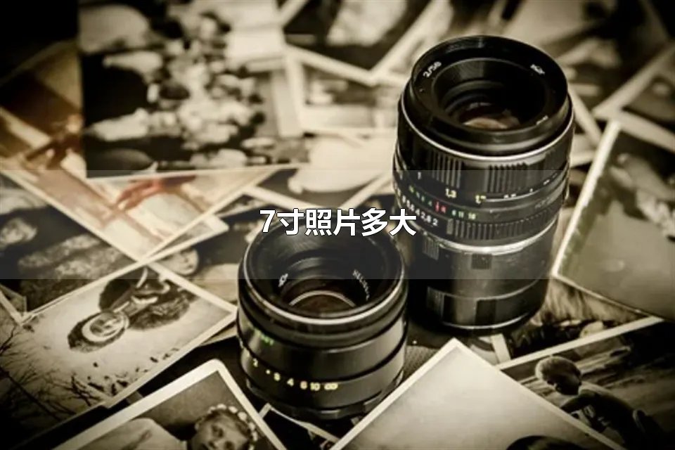 7寸照片多大 照片尺寸有哪些