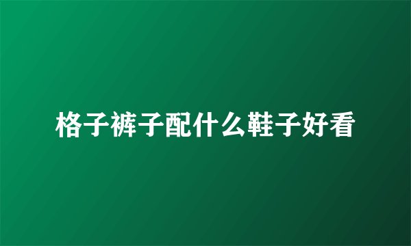 格子裤子配什么鞋子好看