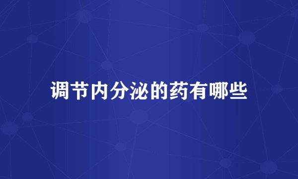 调节内分泌的药有哪些
