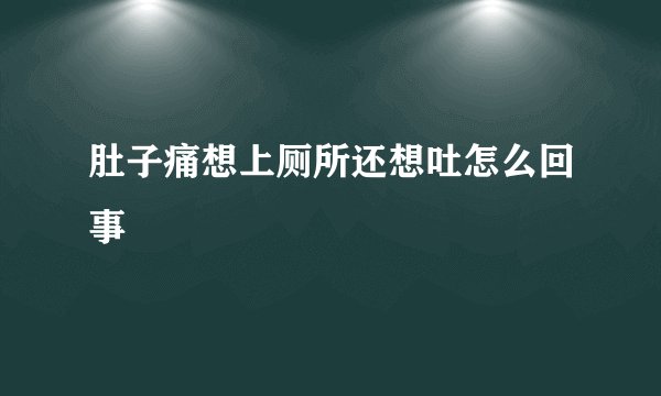 肚子痛想上厕所还想吐怎么回事