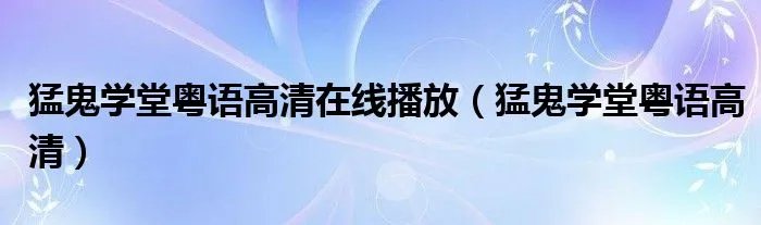 猛鬼学堂粤语高清在线播放（猛鬼学堂粤语高清）