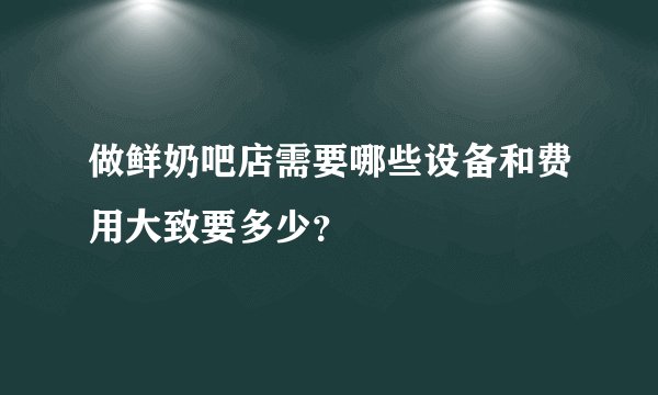 做鲜奶吧店需要哪些设备和费用大致要多少？
