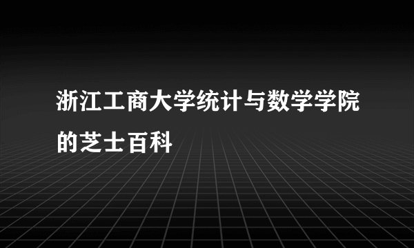 浙江工商大学统计与数学学院的芝士百科