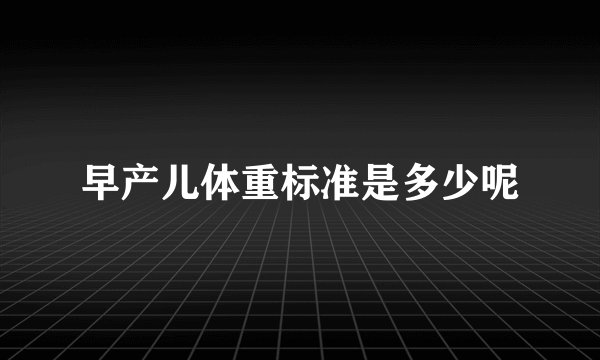 早产儿体重标准是多少呢
