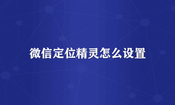 微信定位精灵怎么设置