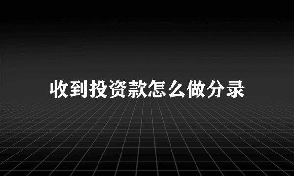 收到投资款怎么做分录