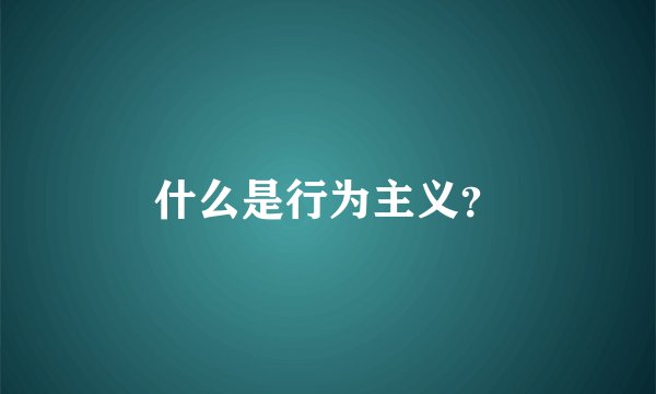 什么是行为主义？