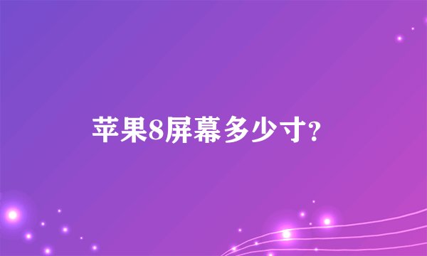 苹果8屏幕多少寸？