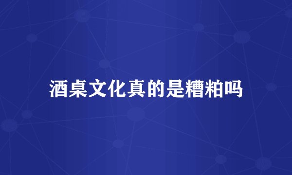 酒桌文化真的是糟粕吗