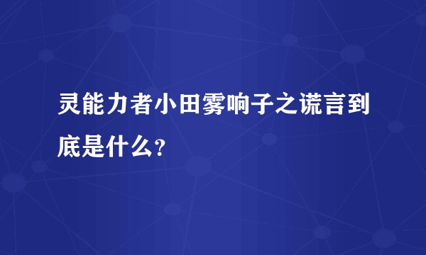灵能力者小田雾响子之谎言到底是什么？