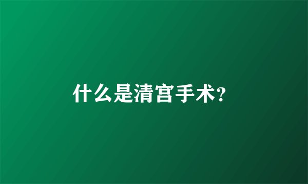 什么是清宫手术？