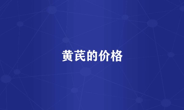 黄芪的价格