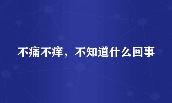 不痛不痒，不知道什么回事