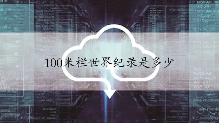 100米栏世界纪录是多少