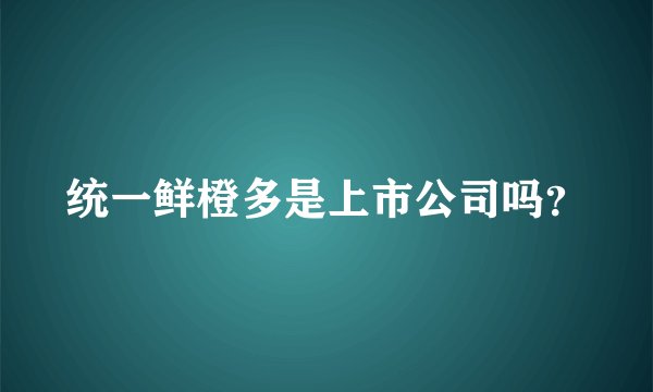 统一鲜橙多是上市公司吗?
