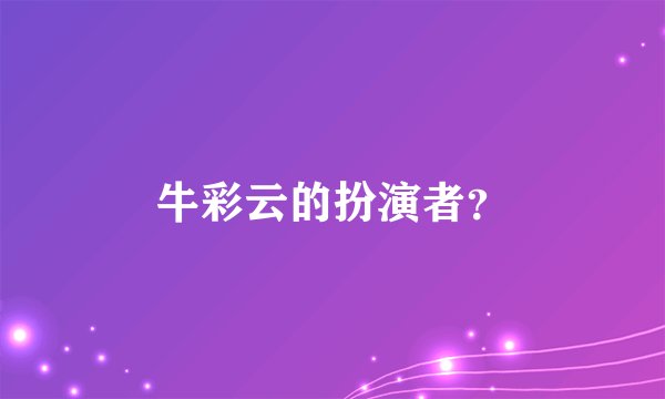 牛彩云的扮演者？
