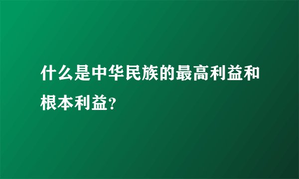 什么是中华民族的最高利益和根本利益？