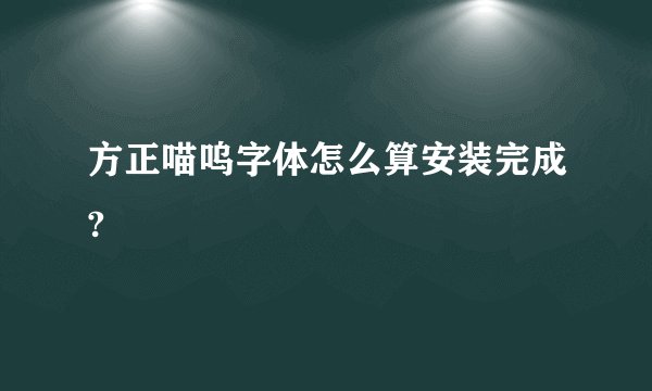 方正喵呜字体怎么算安装完成?