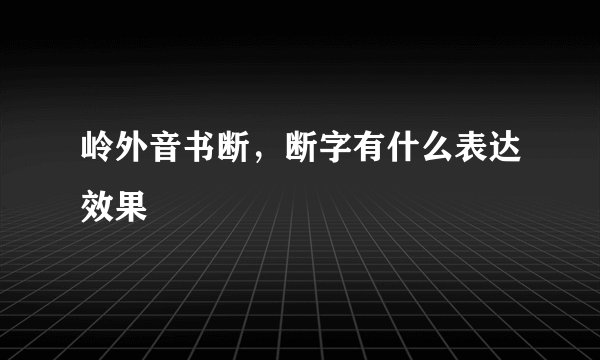 岭外音书断，断字有什么表达效果