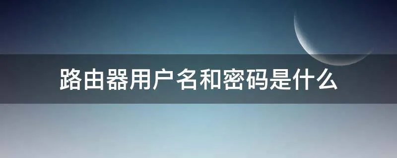 路由器用户名和密码是什么