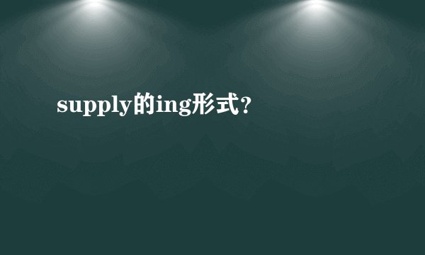 supply的ing形式？