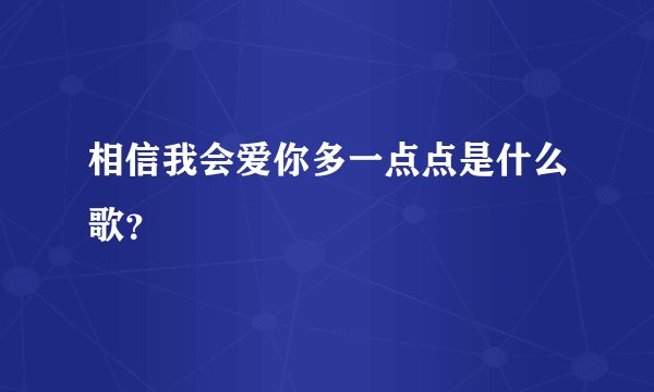 相信我会爱你多一点点是什么歌?