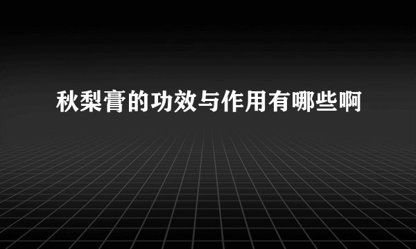 秋梨膏的功效与作用有哪些啊