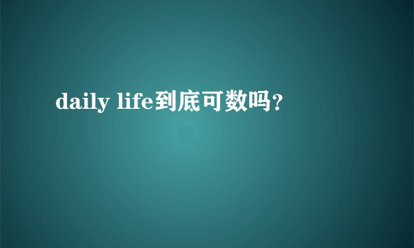 daily life到底可数吗？