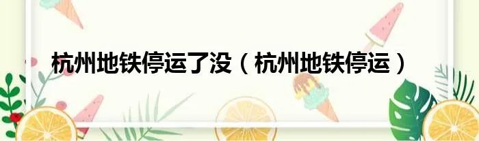 杭州地铁停运了没（杭州地铁停运）