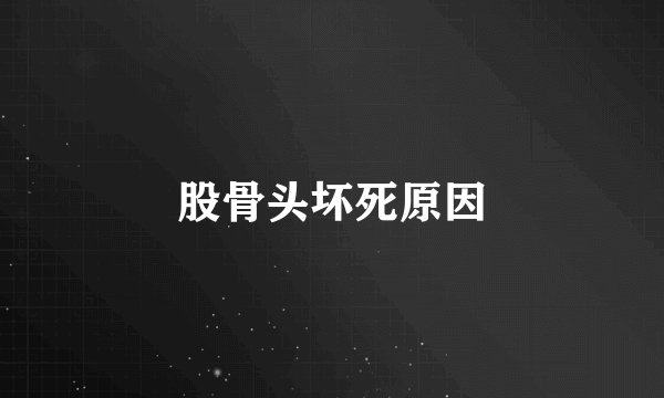 股骨头坏死原因