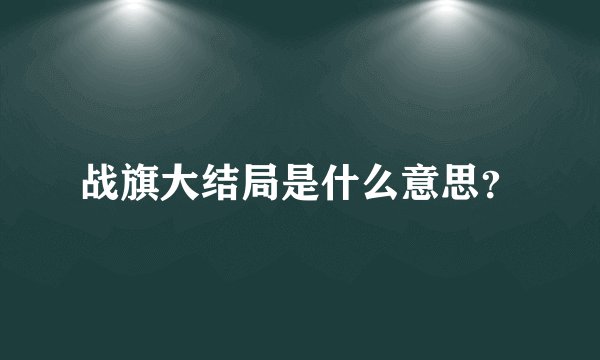 战旗大结局是什么意思？