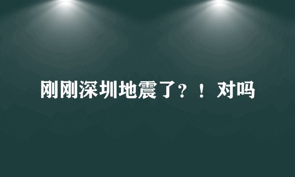 刚刚深圳地震了？！对吗