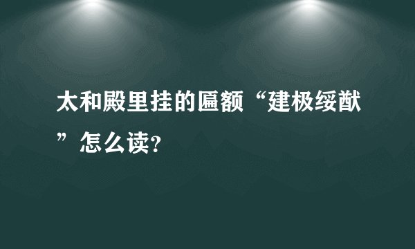 太和殿里挂的匾额“建极绥猷”怎么读？