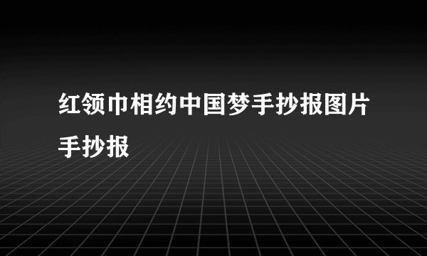红领巾相约中国梦手抄报图片手抄报