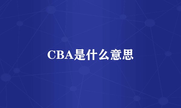 CBA是什么意思