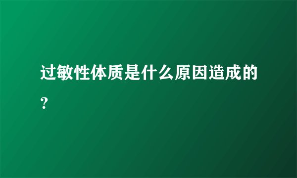 过敏性体质是什么原因造成的？